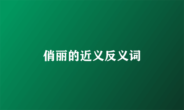 俏丽的近义反义词