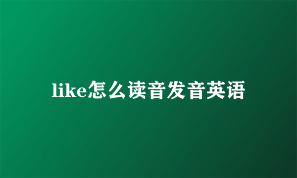 like怎么读音发音英语