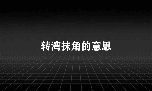 转湾抹角的意思
