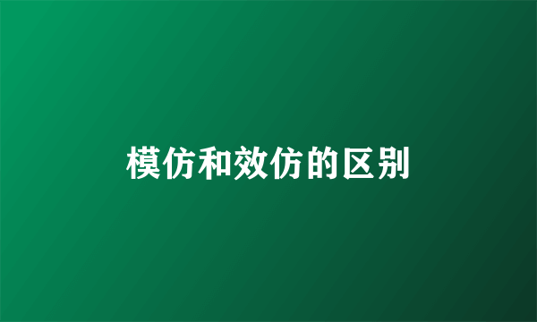 模仿和效仿的区别