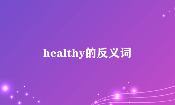 healthy的反义词