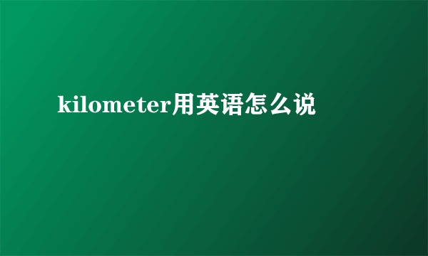 kilometer用英语怎么说