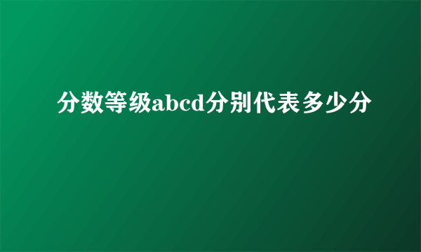 分数等级abcd分别代表多少分