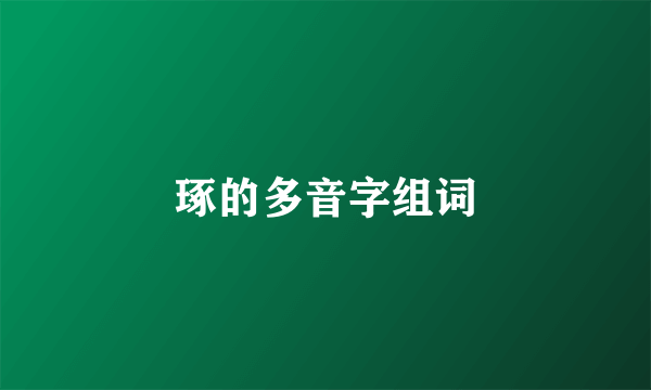 琢的多音字组词