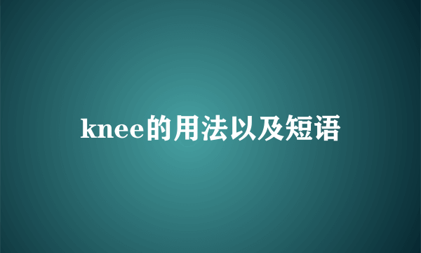 knee的用法以及短语