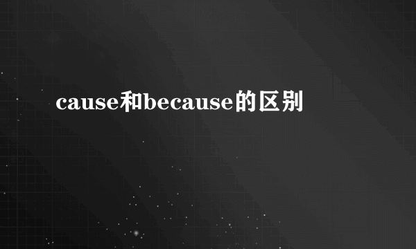 cause和because的区别