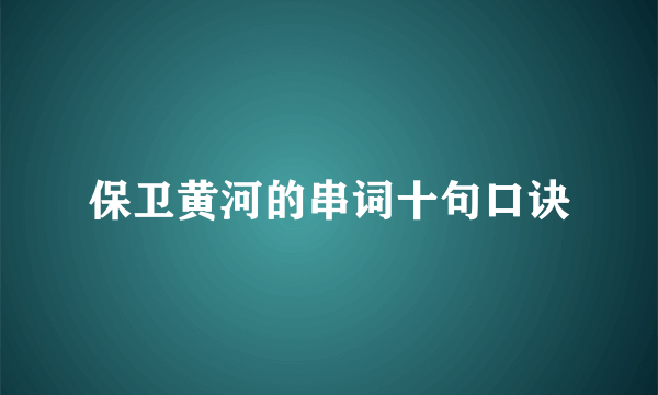 保卫黄河的串词十句口诀