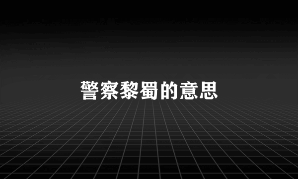 警察黎蜀的意思
