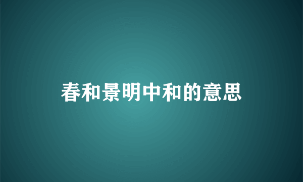 春和景明中和的意思