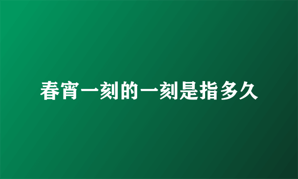 春宵一刻的一刻是指多久