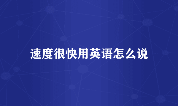 速度很快用英语怎么说