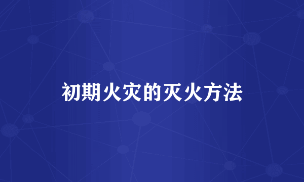 初期火灾的灭火方法