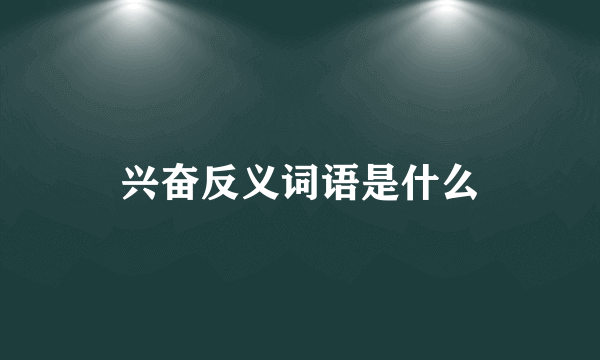 兴奋反义词语是什么
