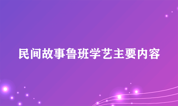民间故事鲁班学艺主要内容