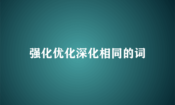 强化优化深化相同的词