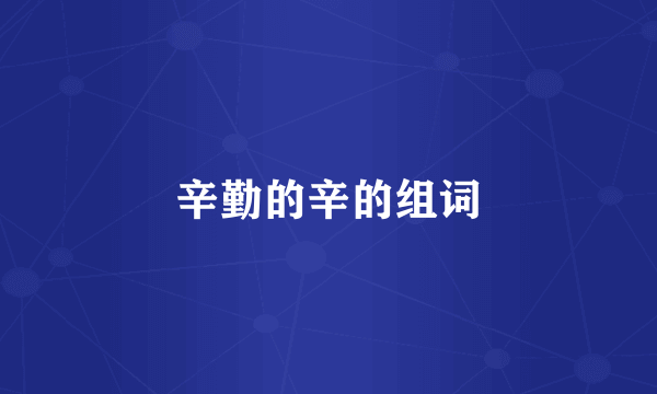 辛勤的辛的组词