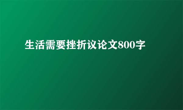 生活需要挫折议论文800字