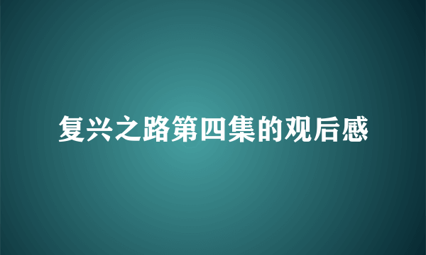 复兴之路第四集的观后感