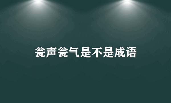 瓮声瓮气是不是成语