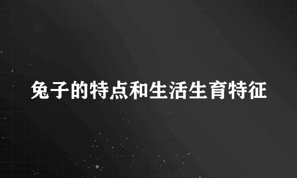 兔子的特点和生活生育特征
