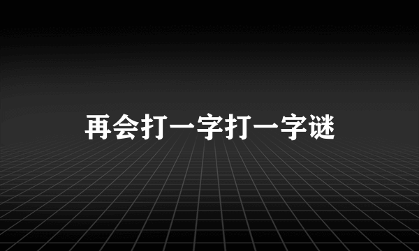 再会打一字打一字谜