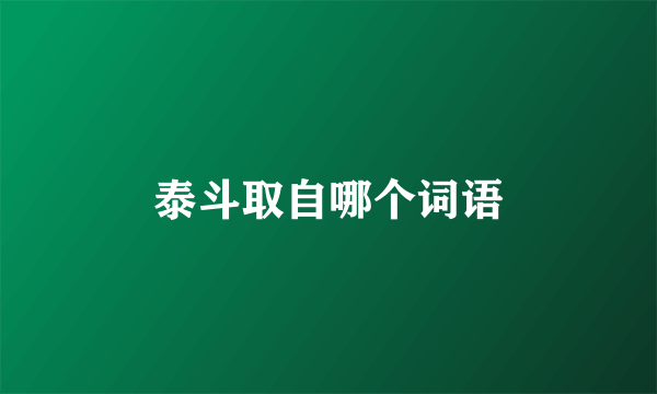 泰斗取自哪个词语