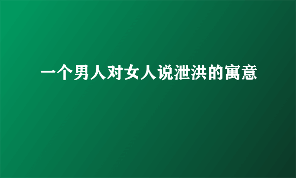 一个男人对女人说泄洪的寓意