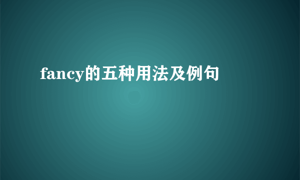 fancy的五种用法及例句