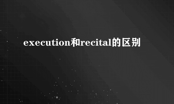 execution和recital的区别