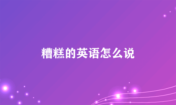 糟糕的英语怎么说