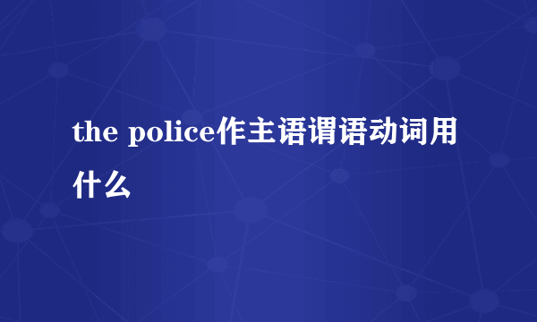 the police作主语谓语动词用什么