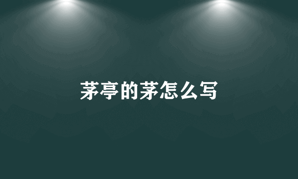茅亭的茅怎么写