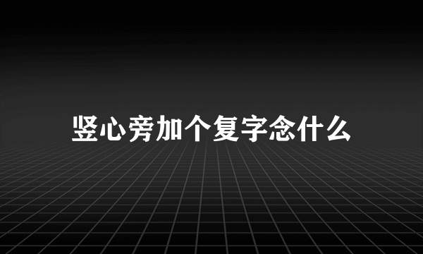 竖心旁加个复字念什么