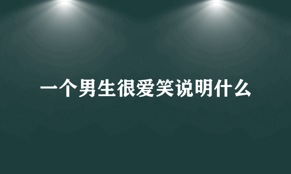一个男生很爱笑说明什么