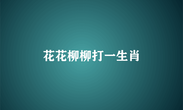 花花柳柳打一生肖