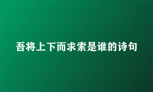 吾将上下而求索是谁的诗句