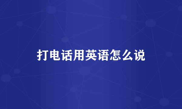 打电话用英语怎么说