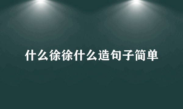 什么徐徐什么造句子简单