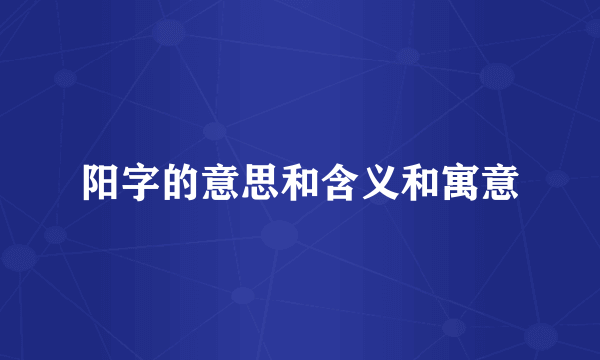 阳字的意思和含义和寓意