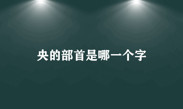 央的部首是哪一个字