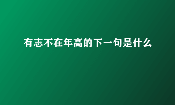 有志不在年高的下一句是什么