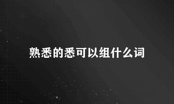 熟悉的悉可以组什么词