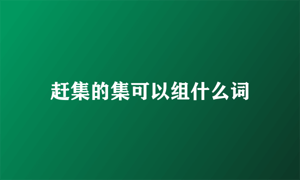 赶集的集可以组什么词