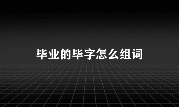 毕业的毕字怎么组词