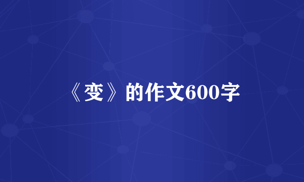 《变》的作文600字
