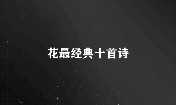 花最经典十首诗