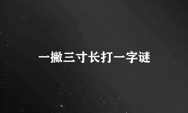 一撇三寸长打一字谜