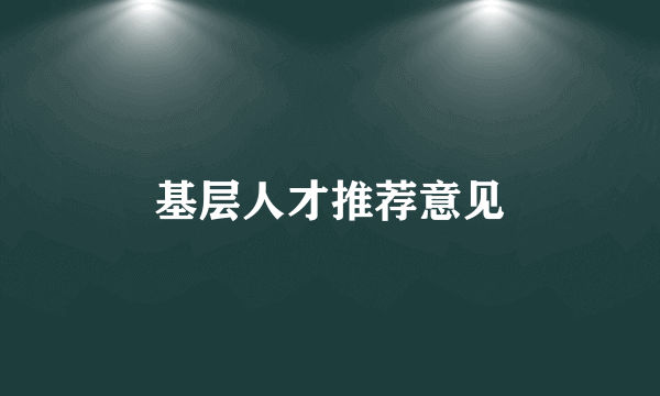 基层人才推荐意见