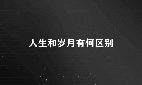 人生和岁月有何区别