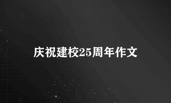 庆祝建校25周年作文